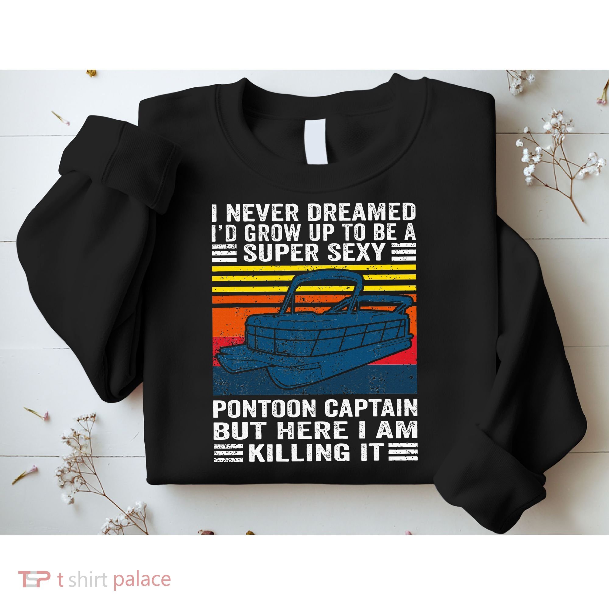 I Never Dreamed ID Grow Up To Be Super Sexy Pontoon Captain Sweatshirt