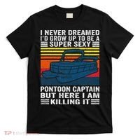 I Never Dreamed ID Grow Up To Be Super Sexy Pontoon Captain T-Shirt thumb 0