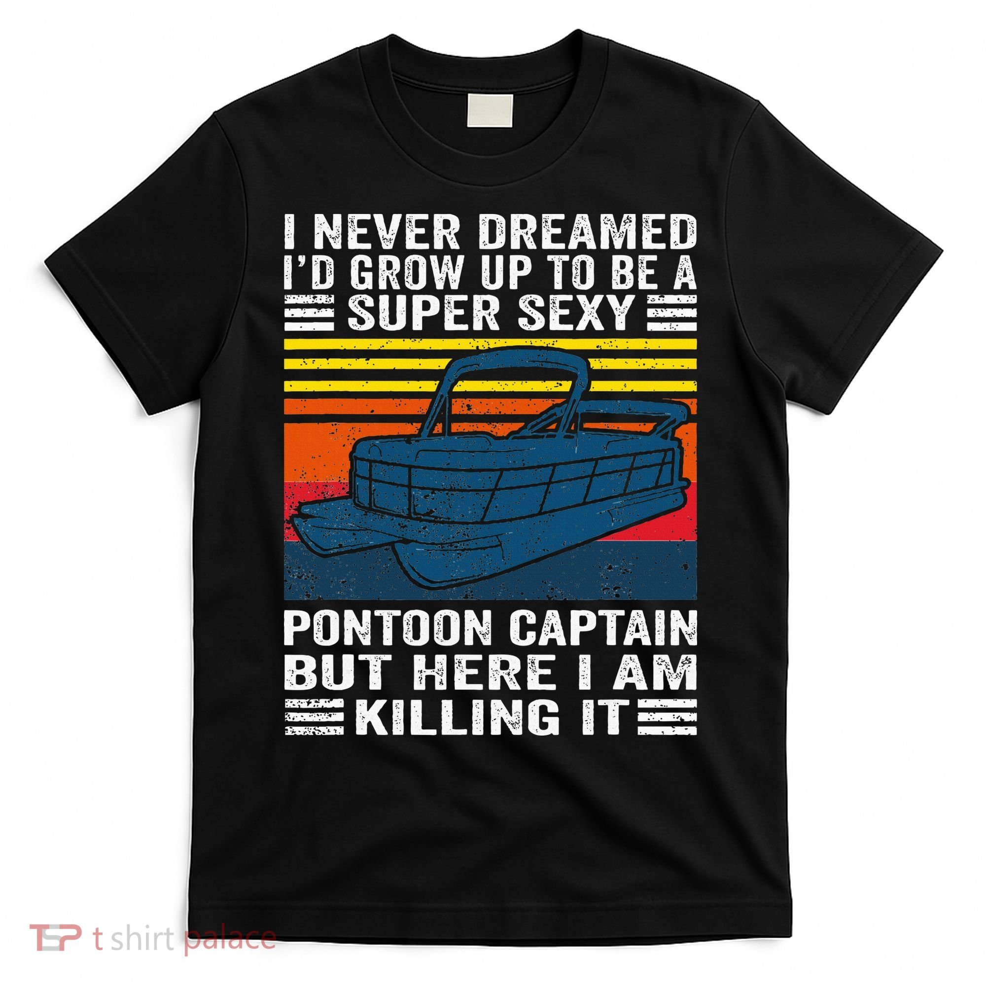 I Never Dreamed ID Grow Up To Be Super Sexy Pontoon Captain T-Shirt