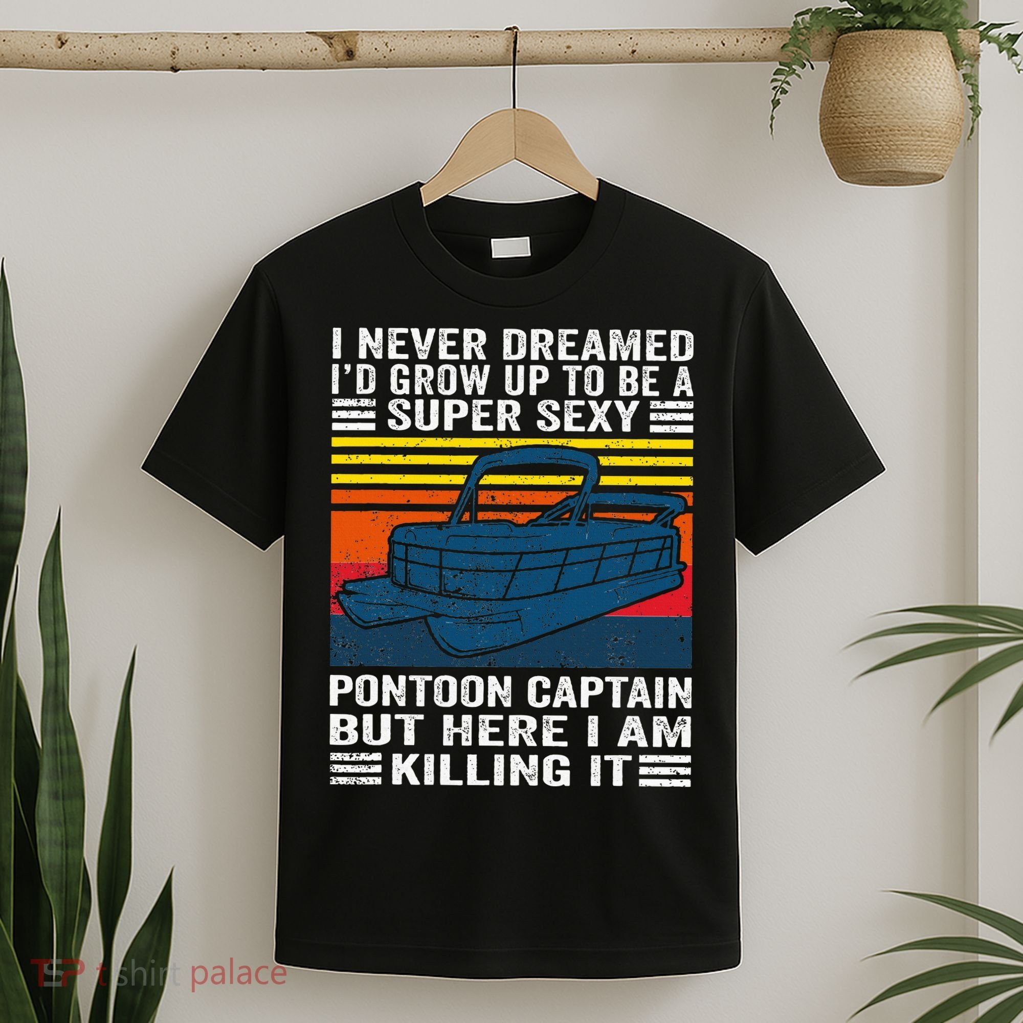 I Never Dreamed ID Grow Up To Be Super Sexy Pontoon Captain T-Shirt