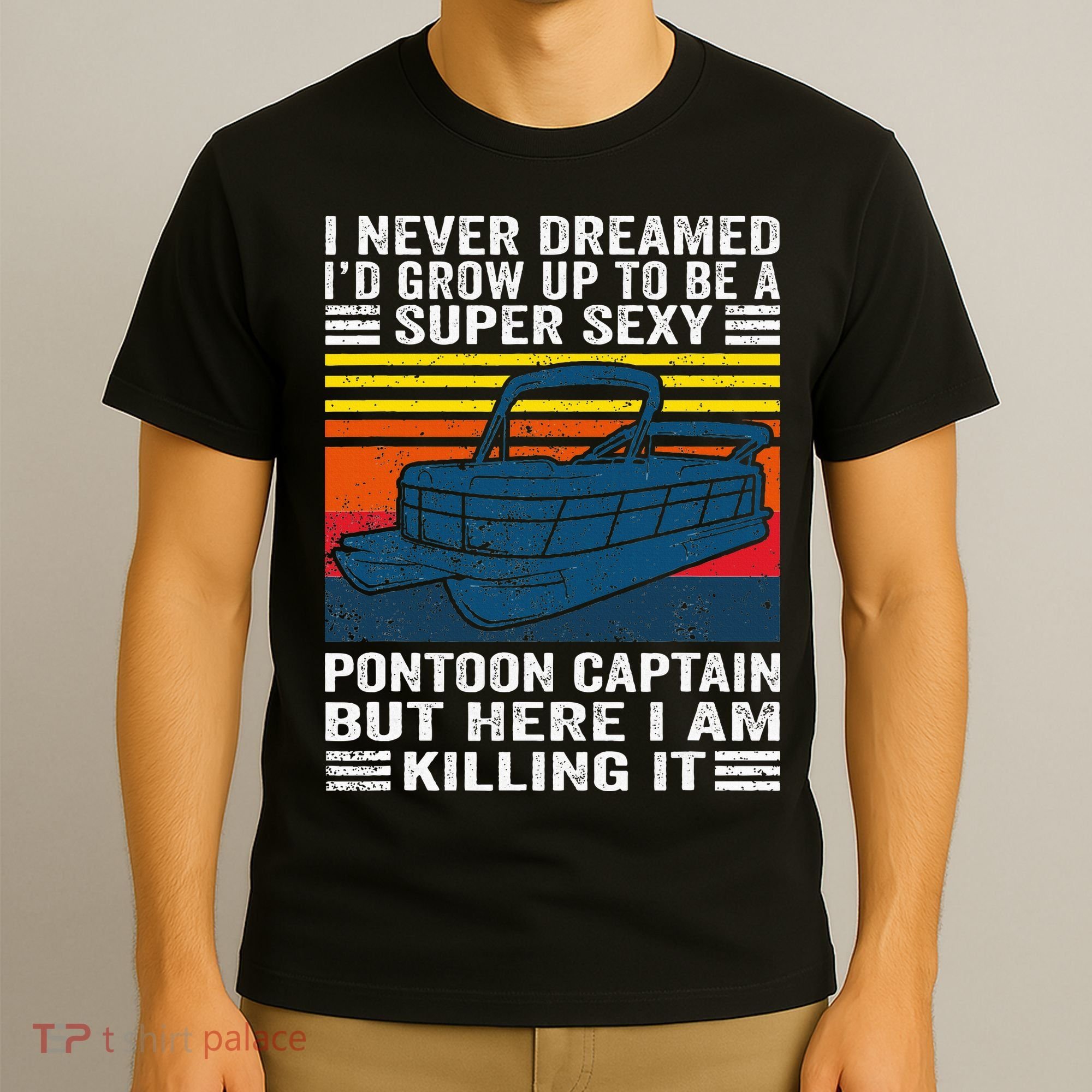 I Never Dreamed ID Grow Up To Be Super Sexy Pontoon Captain T-Shirt