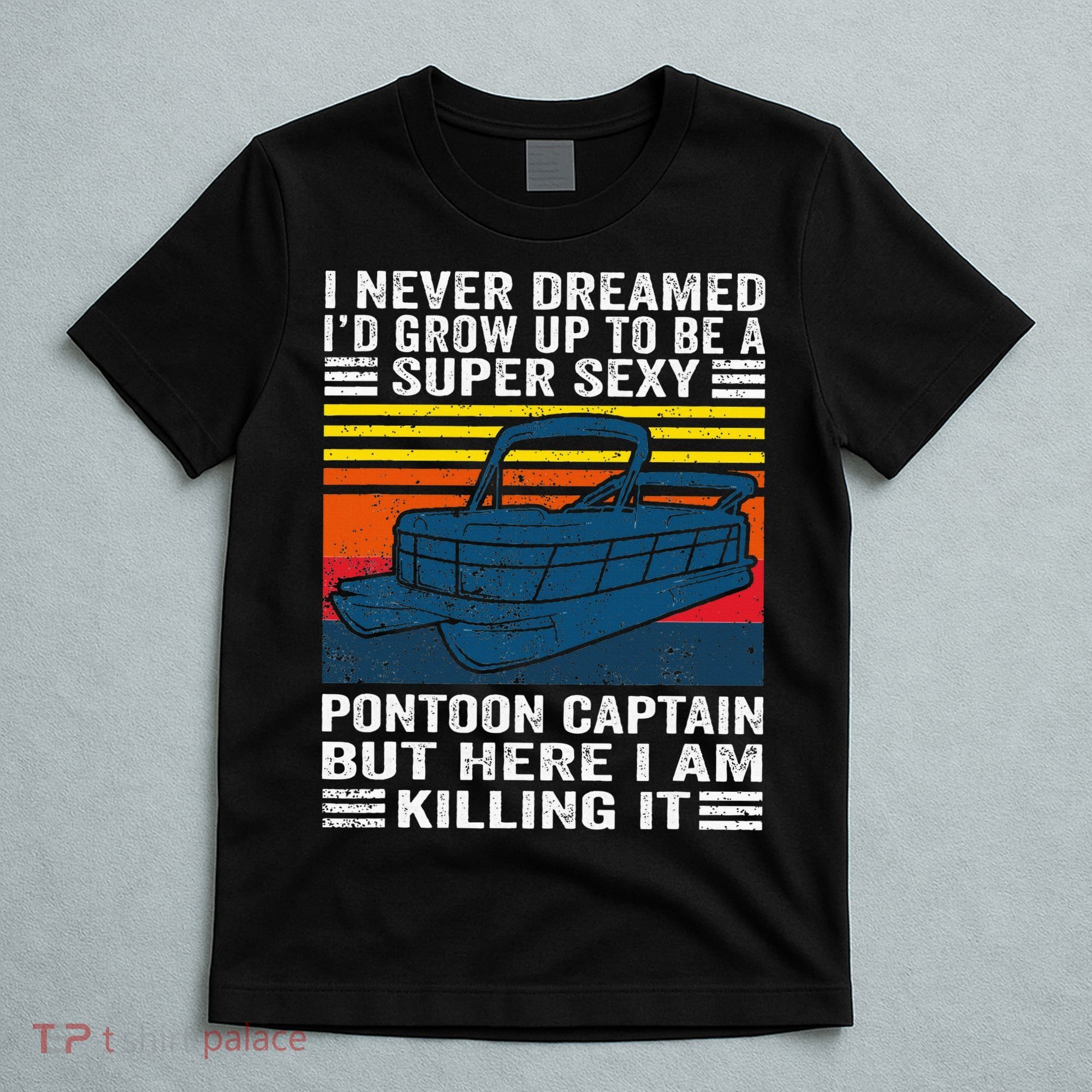 I Never Dreamed ID Grow Up To Be Super Sexy Pontoon Captain T-Shirt