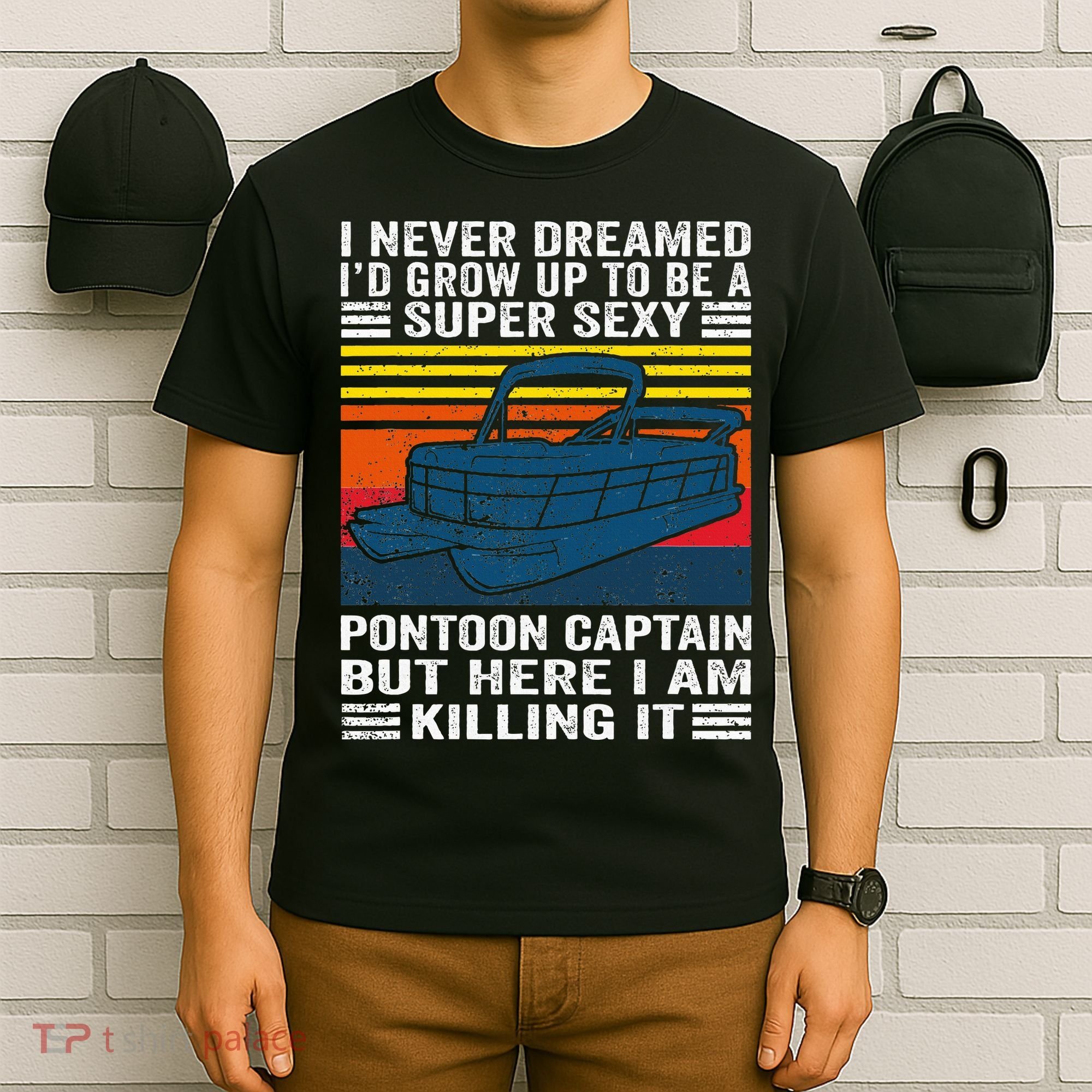 I Never Dreamed ID Grow Up To Be Super Sexy Pontoon Captain T-Shirt