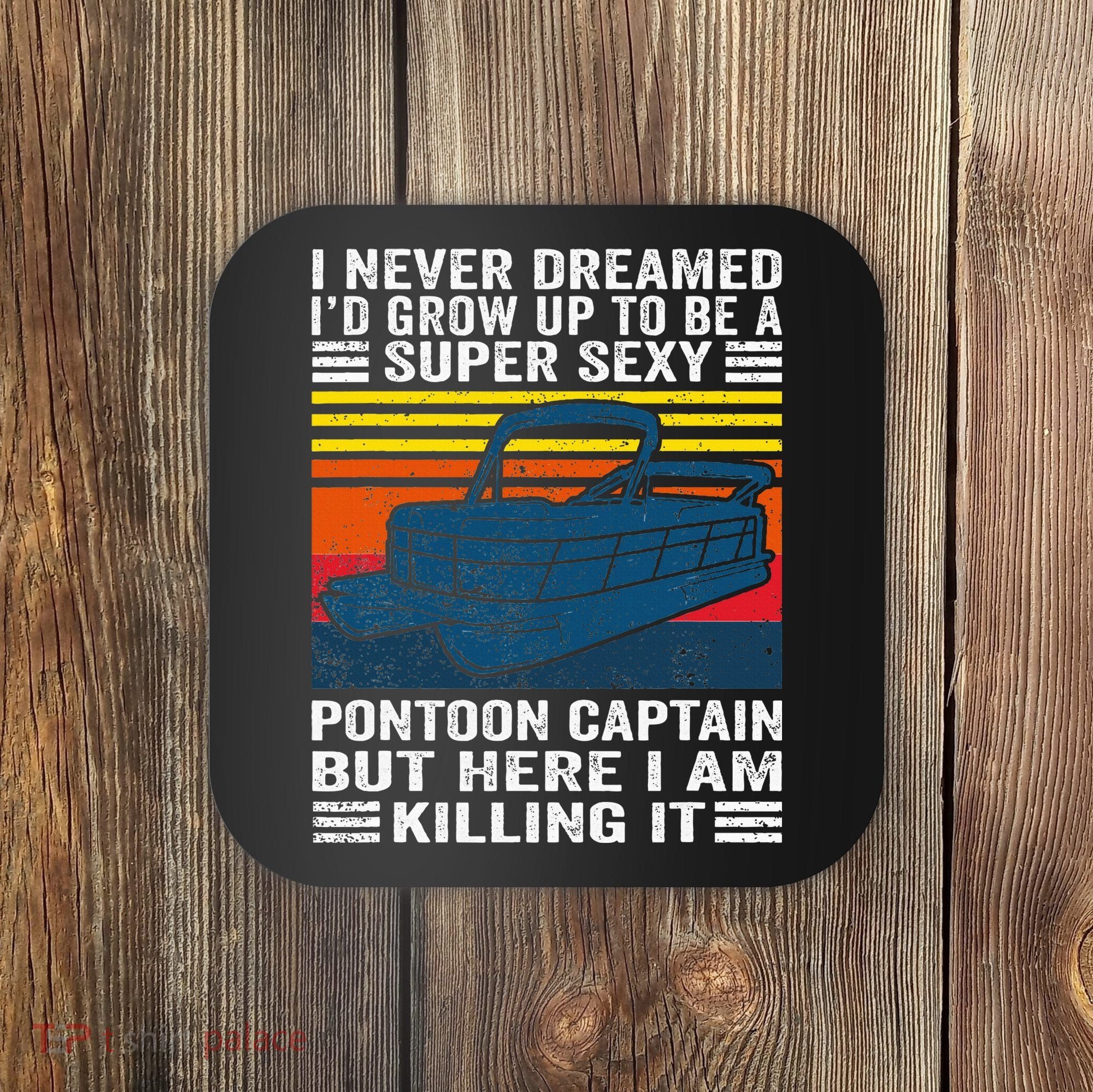 I Never Dreamed ID Grow Up To Be Super Sexy Pontoon Captain Coaster