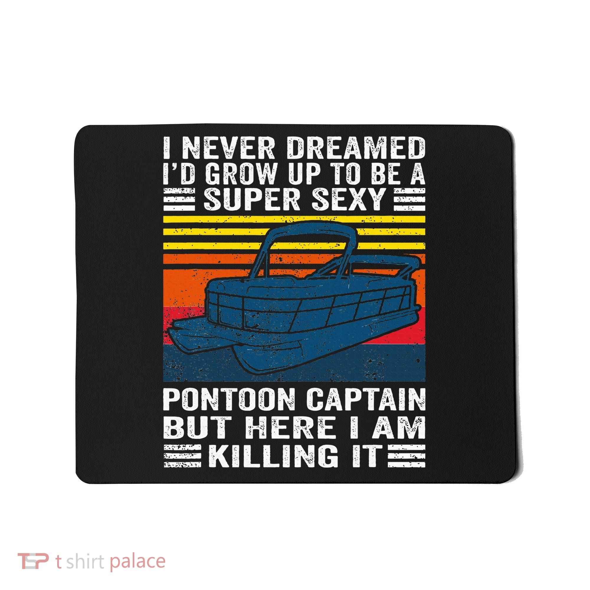 I Never Dreamed ID Grow Up To Be Super Sexy Pontoon Captain Mousepad