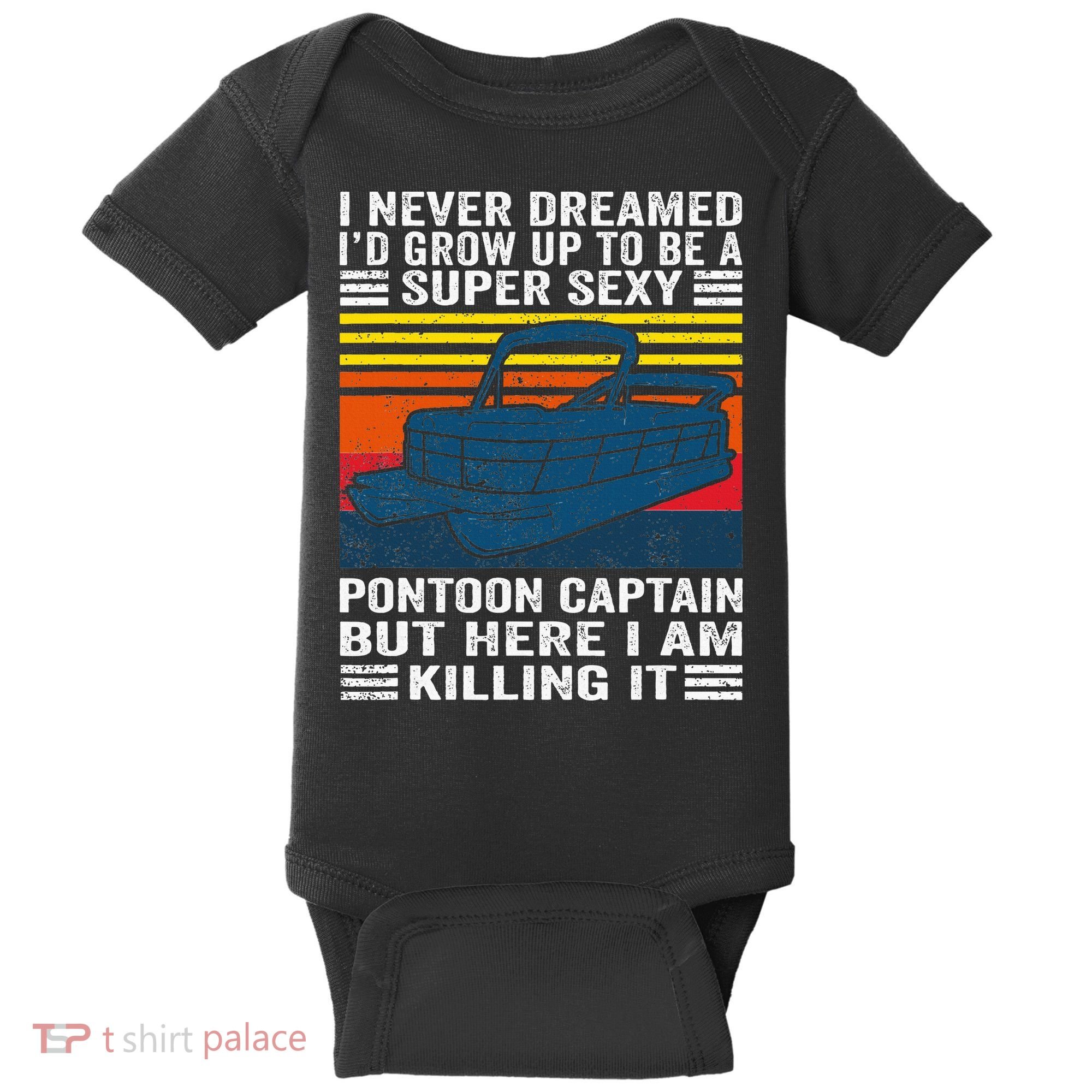I Never Dreamed ID Grow Up To Be Super Sexy Pontoon Captain Baby Bodysuit