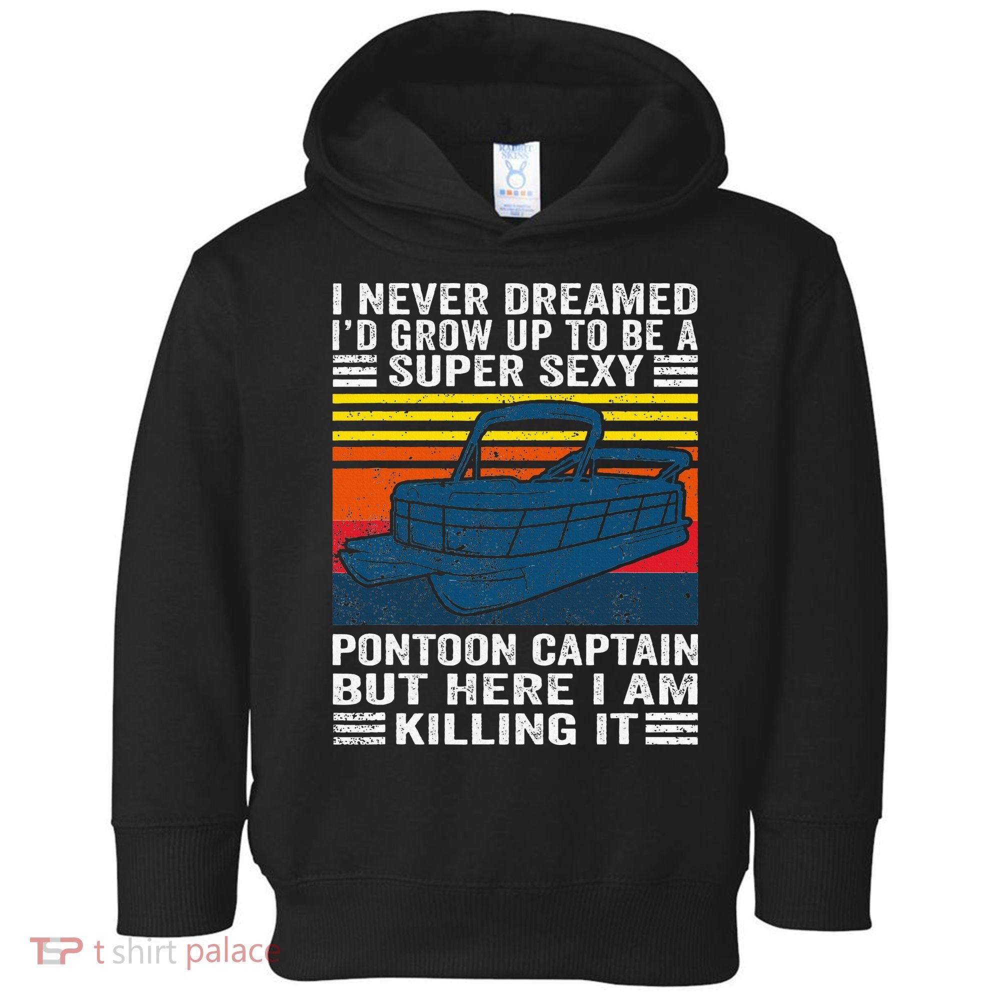 I Never Dreamed ID Grow Up To Be Super Sexy Pontoon Captain Toddler Hoodie