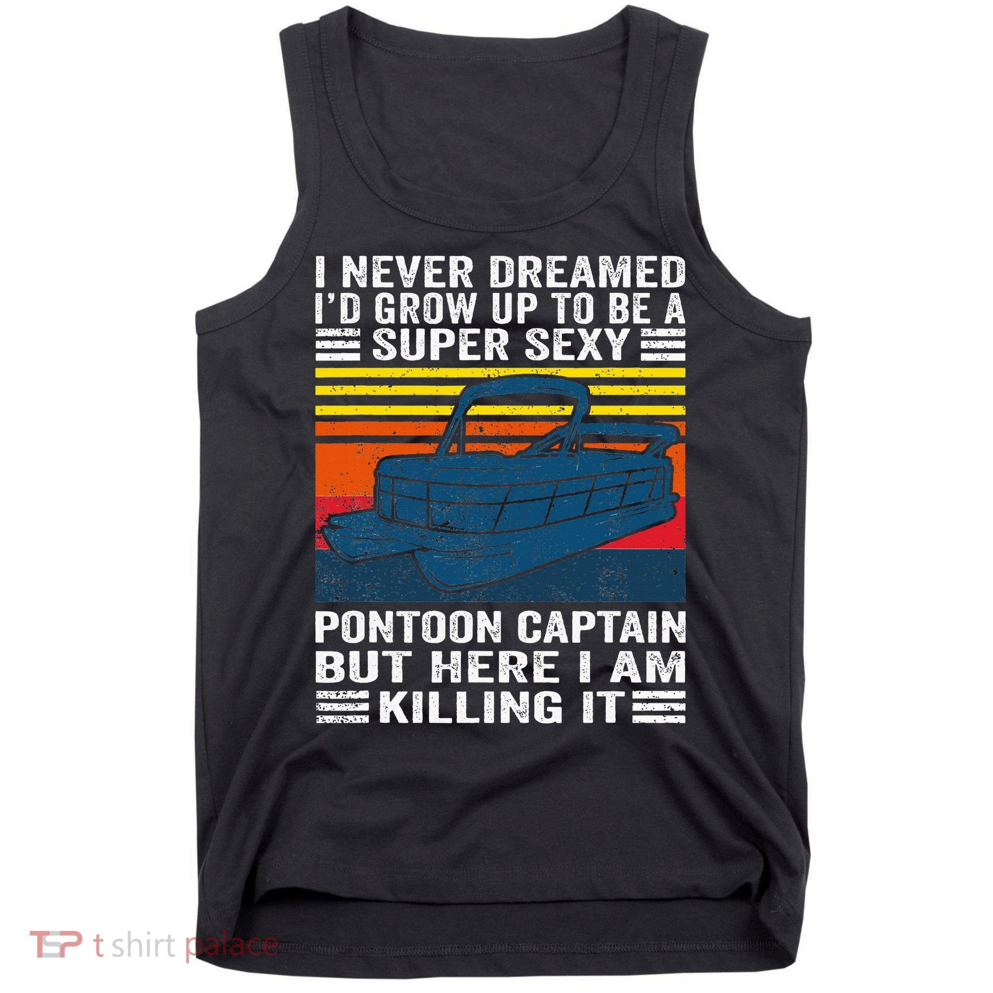 I Never Dreamed ID Grow Up To Be Super Sexy Pontoon Captain Tank Top
