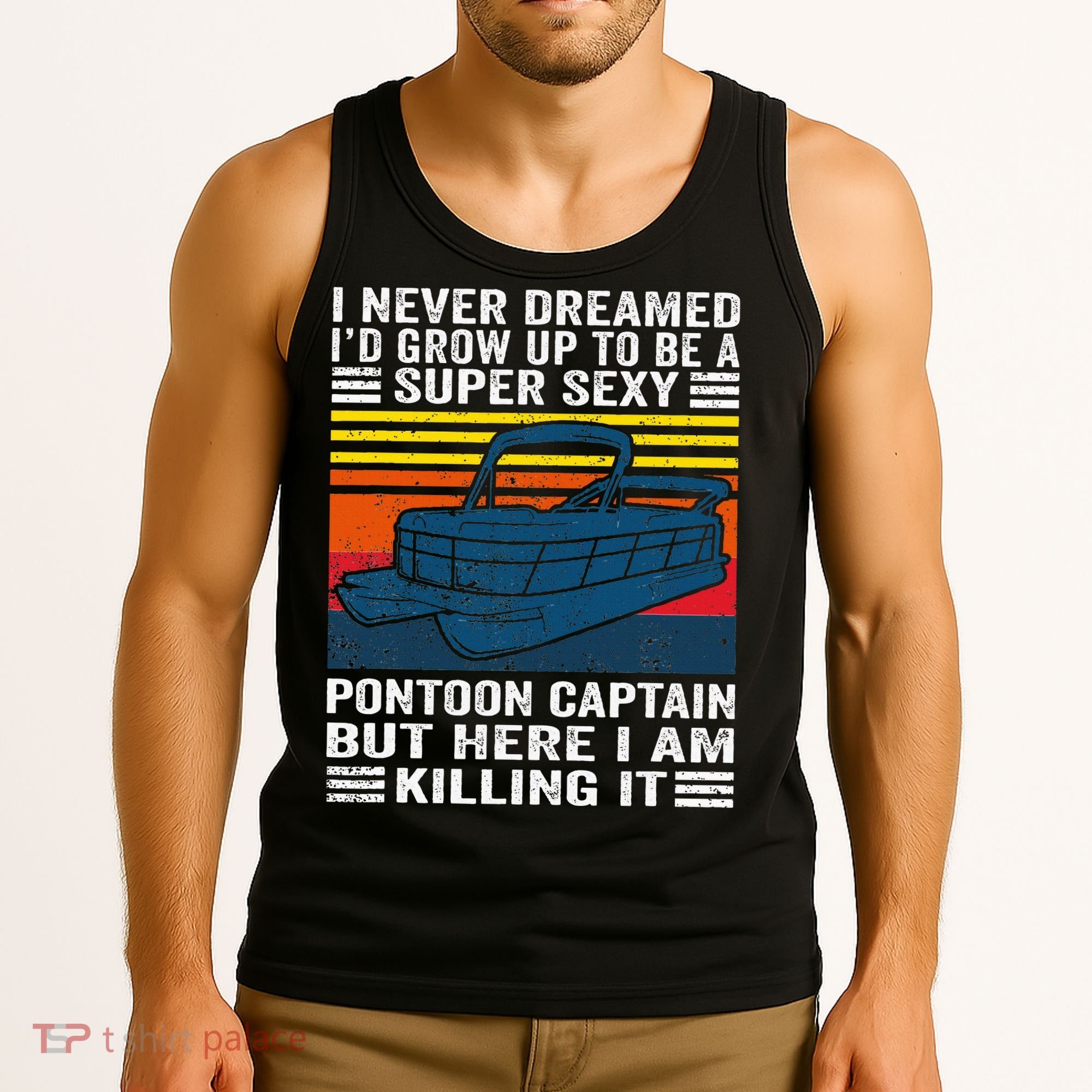 I Never Dreamed ID Grow Up To Be Super Sexy Pontoon Captain Tank Top
