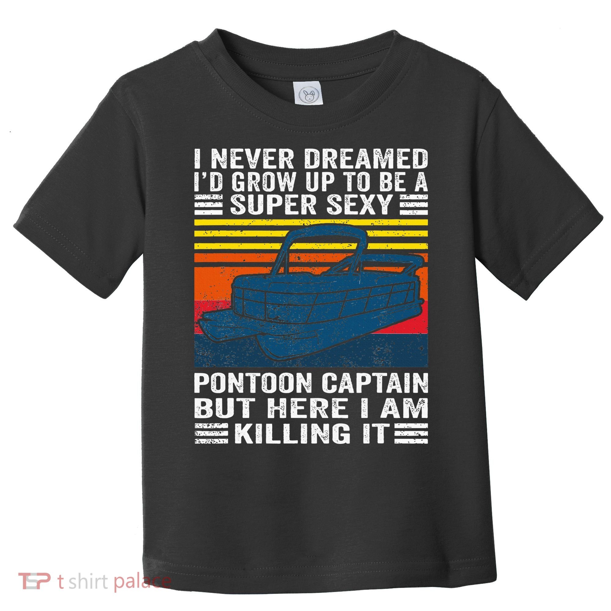 I Never Dreamed ID Grow Up To Be Super Sexy Pontoon Captain Toddler T-Shirt