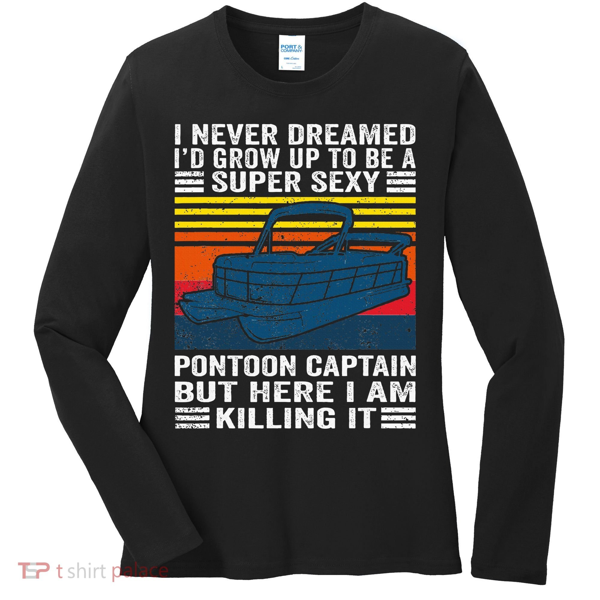 I Never Dreamed ID Grow Up To Be Super Sexy Pontoon Captain Women's Long Sleeve Shirt