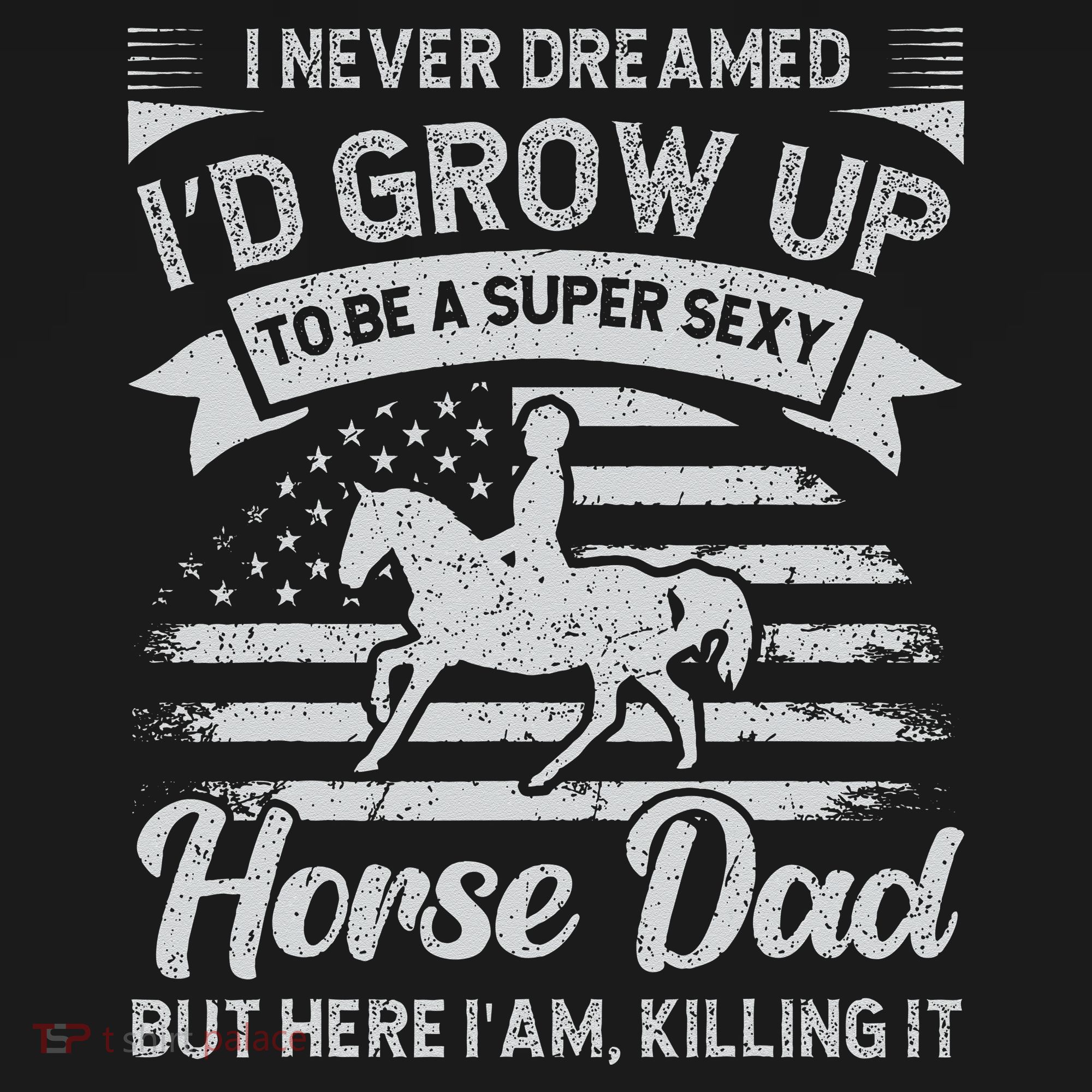 I Never Dreamed I'd Grow Up To Be A Super Sexy Horse Dad Doggie Tank