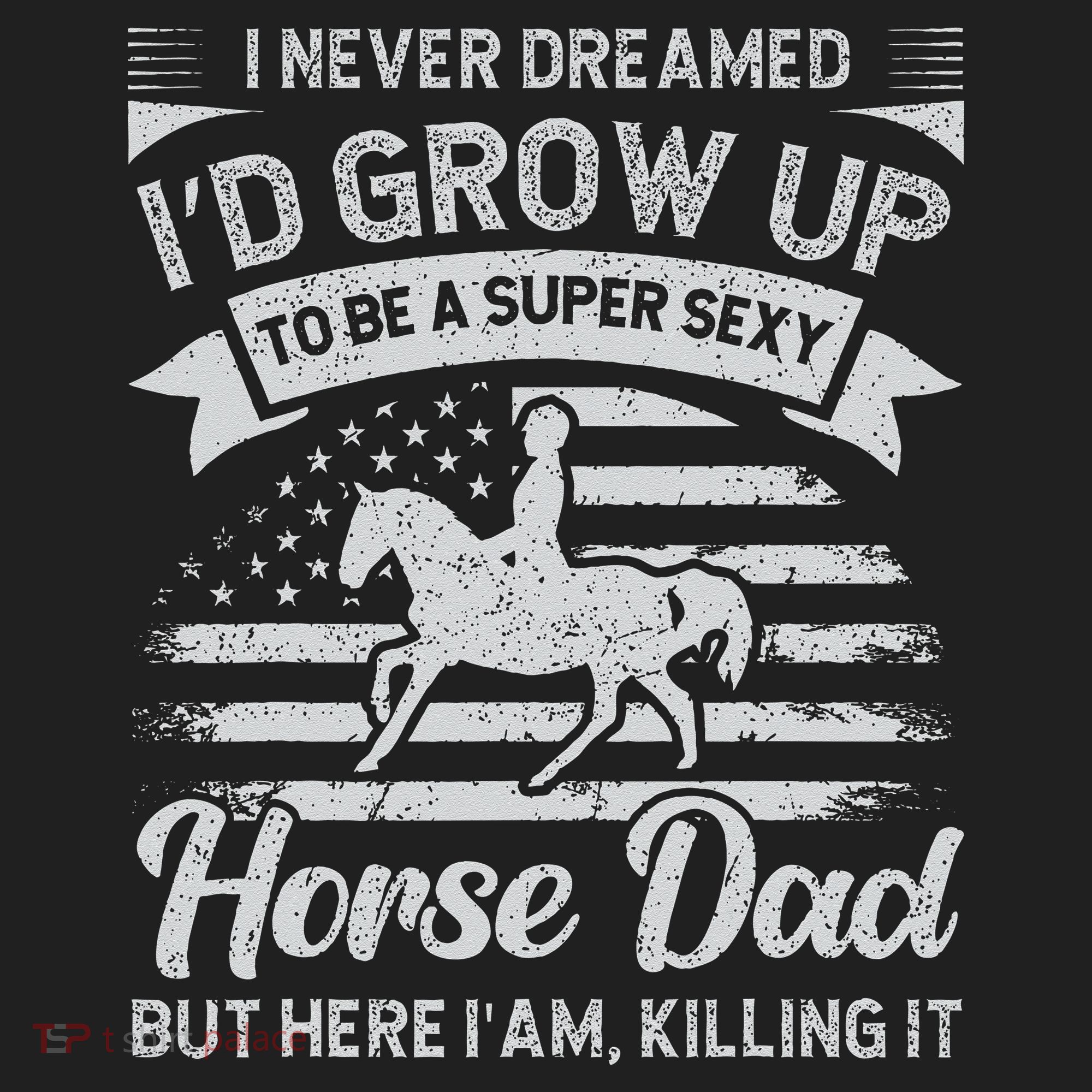 I Never Dreamed I'd Grow Up To Be A Super Sexy Horse Dad Hat