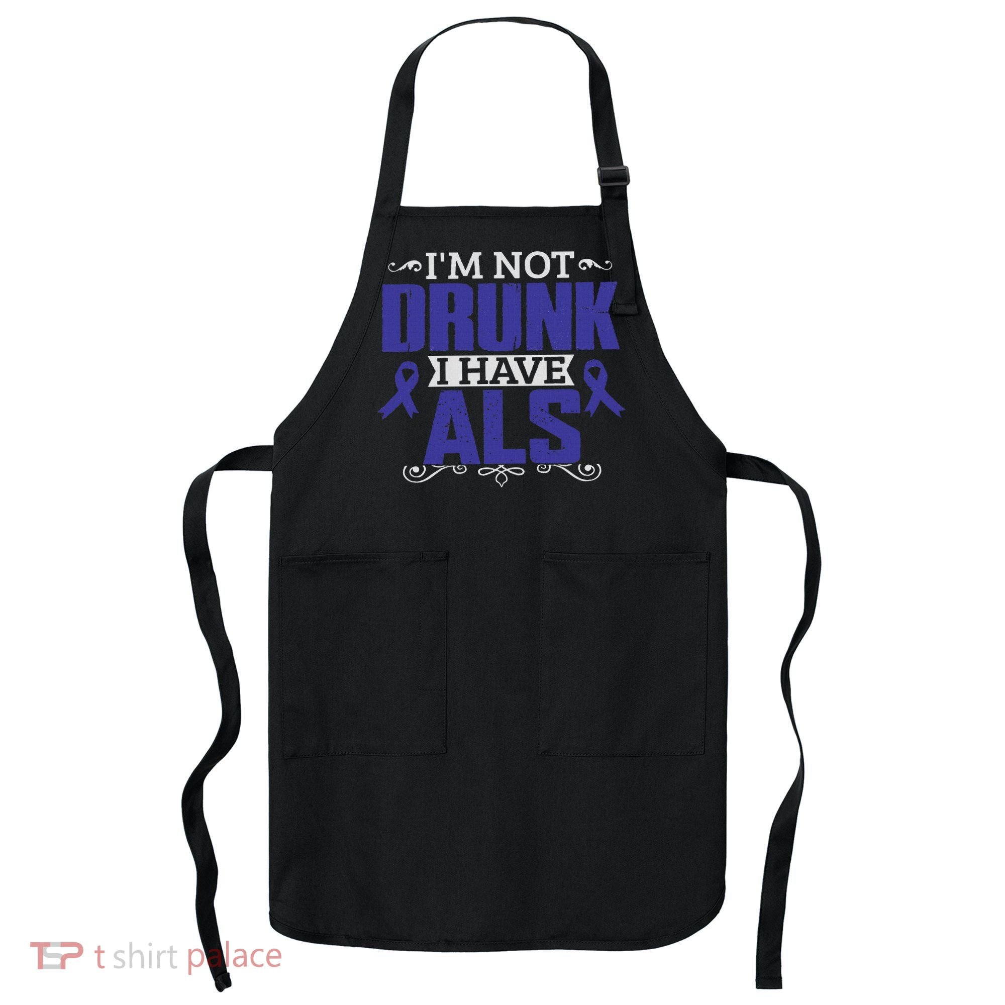 I'm Not Drunk I Have Als, Als Awareness Gift Apron