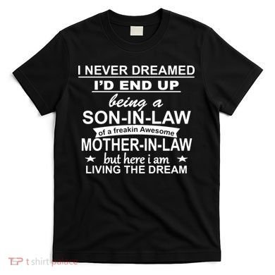 I Never Dreamed ID End Up Being A Son In Law T-Shirt