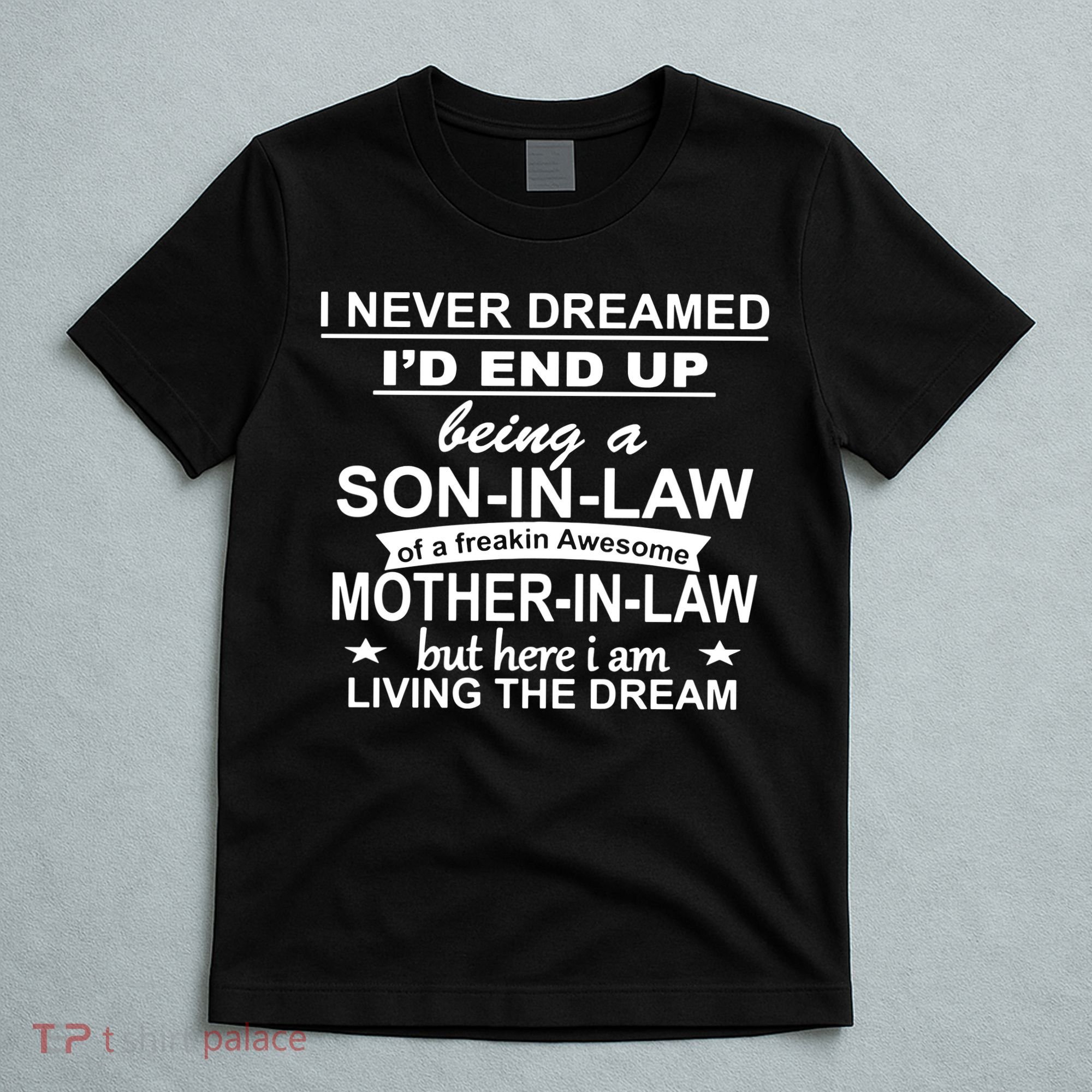 I Never Dreamed ID End Up Being A Son In Law T-Shirt