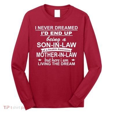 I Never Dreamed ID End Up Being A Son In Law Long Sleeve Shirt