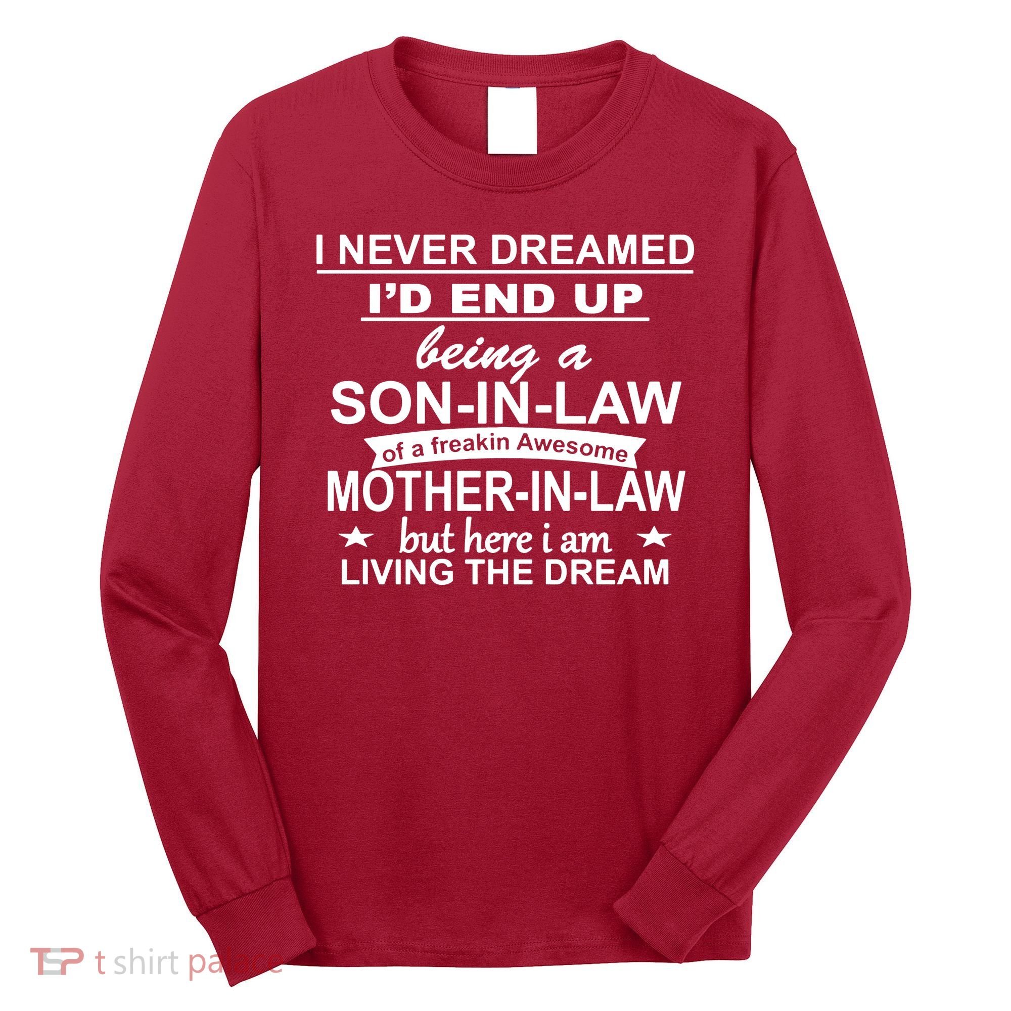 I Never Dreamed ID End Up Being A Son In Law Long Sleeve Shirt