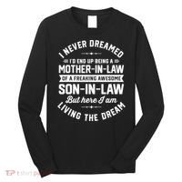 I Never Dreamed I'd End Up Being A Mother In Law Son In Law TShirt Long Sleeve Shirt thumb 0