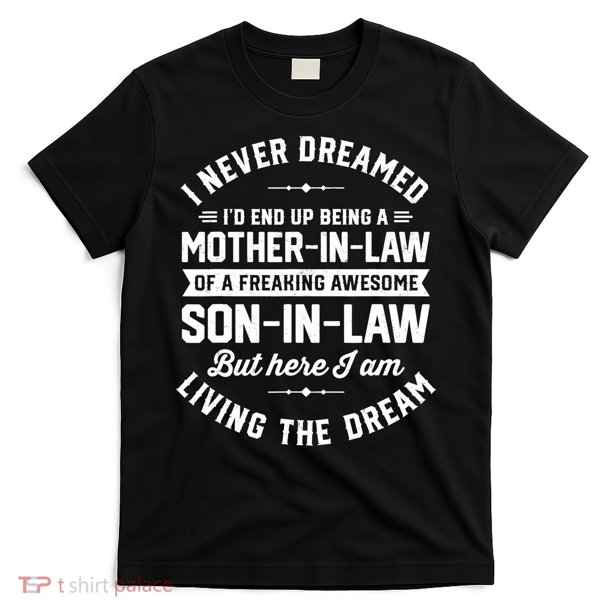 I Never Dreamed I'd End Up Being A Mother In Law Son In Law TShirt T-Shirt
