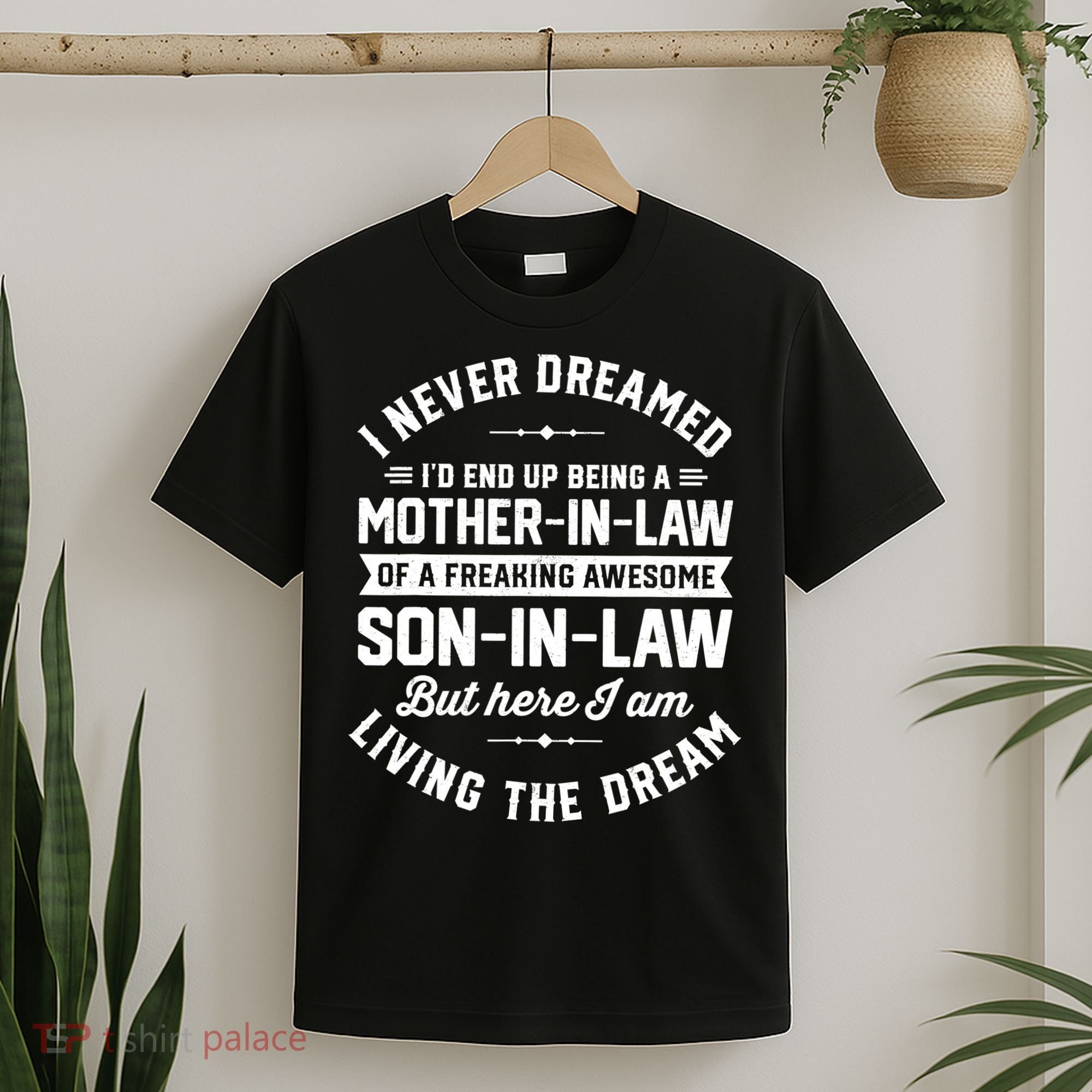I Never Dreamed I'd End Up Being A Mother In Law Son In Law TShirt T-Shirt
