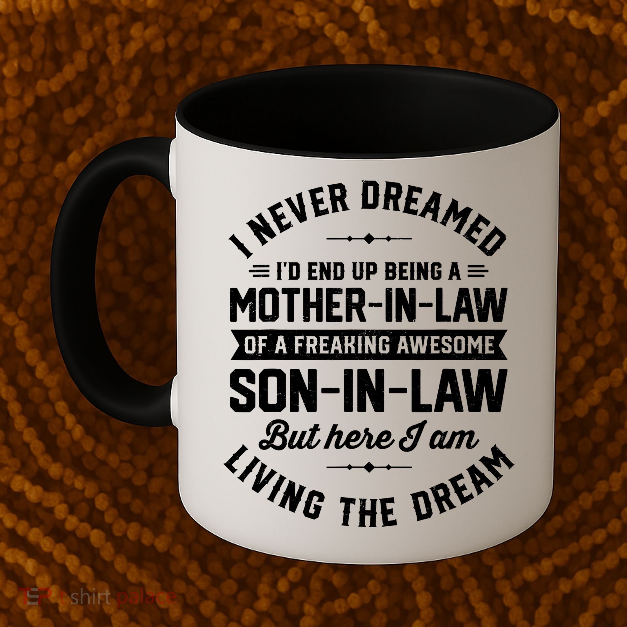 I Never Dreamed I'd End Up Being A Mother In Law Son In Law TShirt Coffee Mug