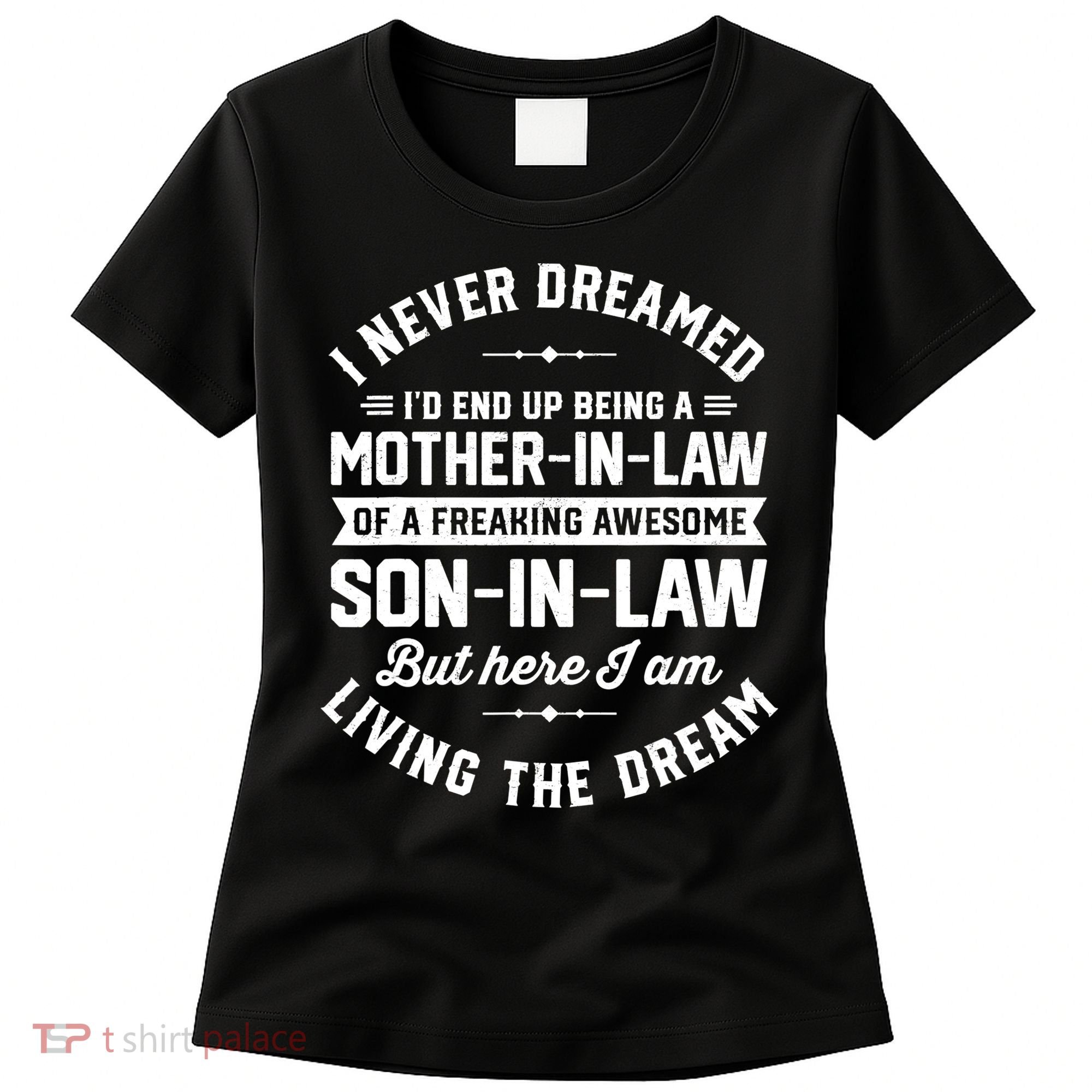 I Never Dreamed I'd End Up Being A Mother In Law Son In Law TShirt Women's T-Shirt