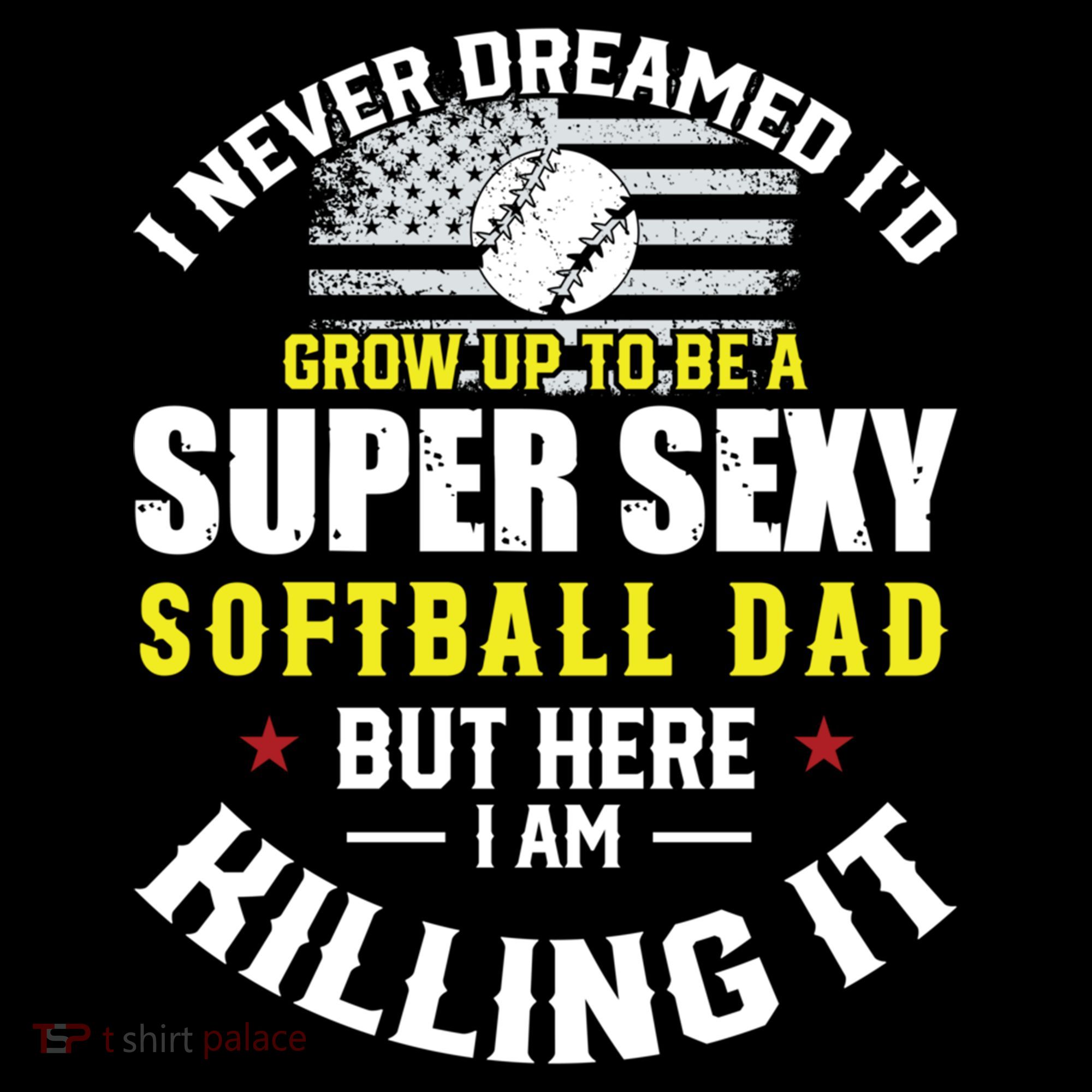 I Never Dreamed ID Grow Up To Be A Super Sexy Softball Dad Cute Gift Coffee Mug