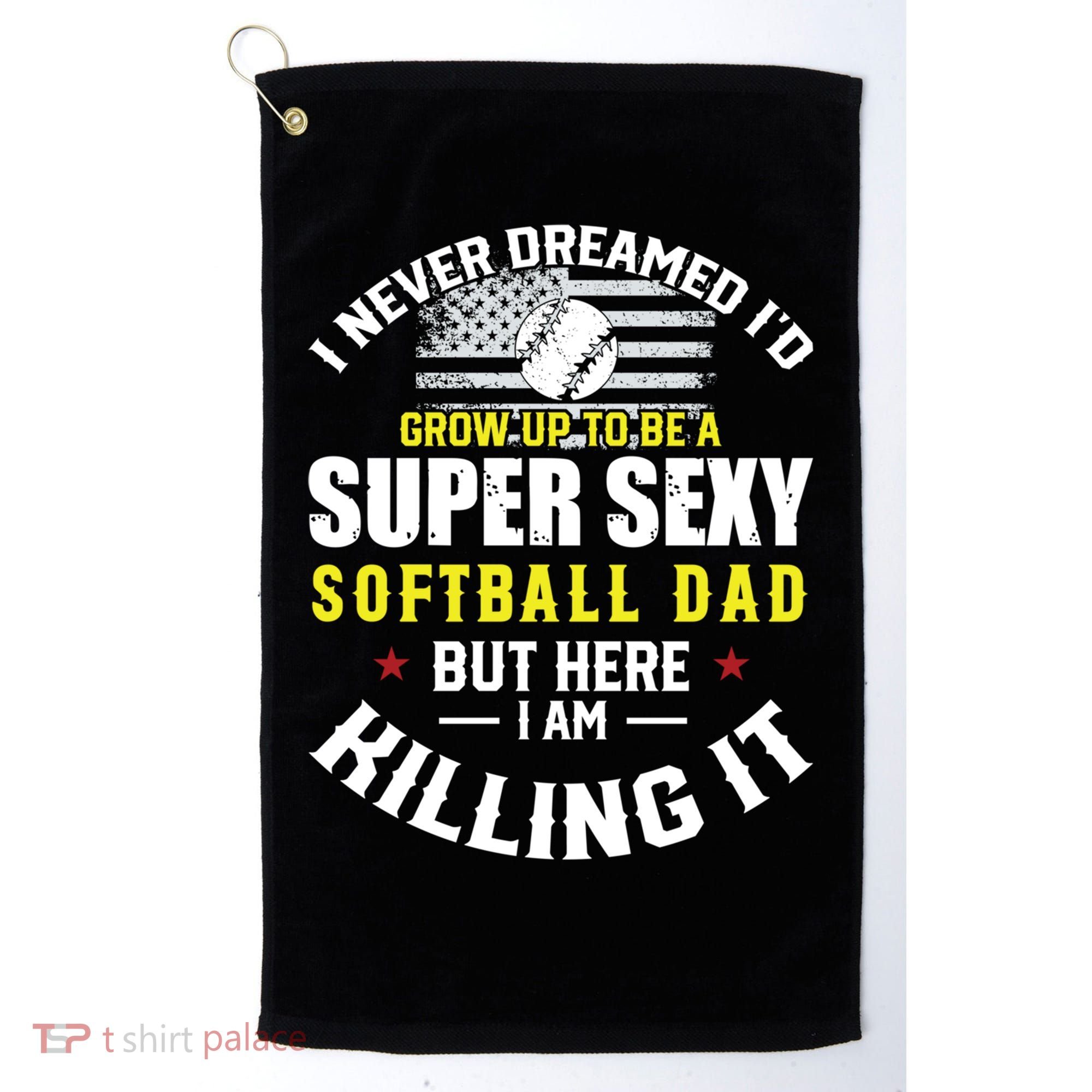 I Never Dreamed ID Grow Up To Be A Super Sexy Softball Dad Cute Gift Golf Towel