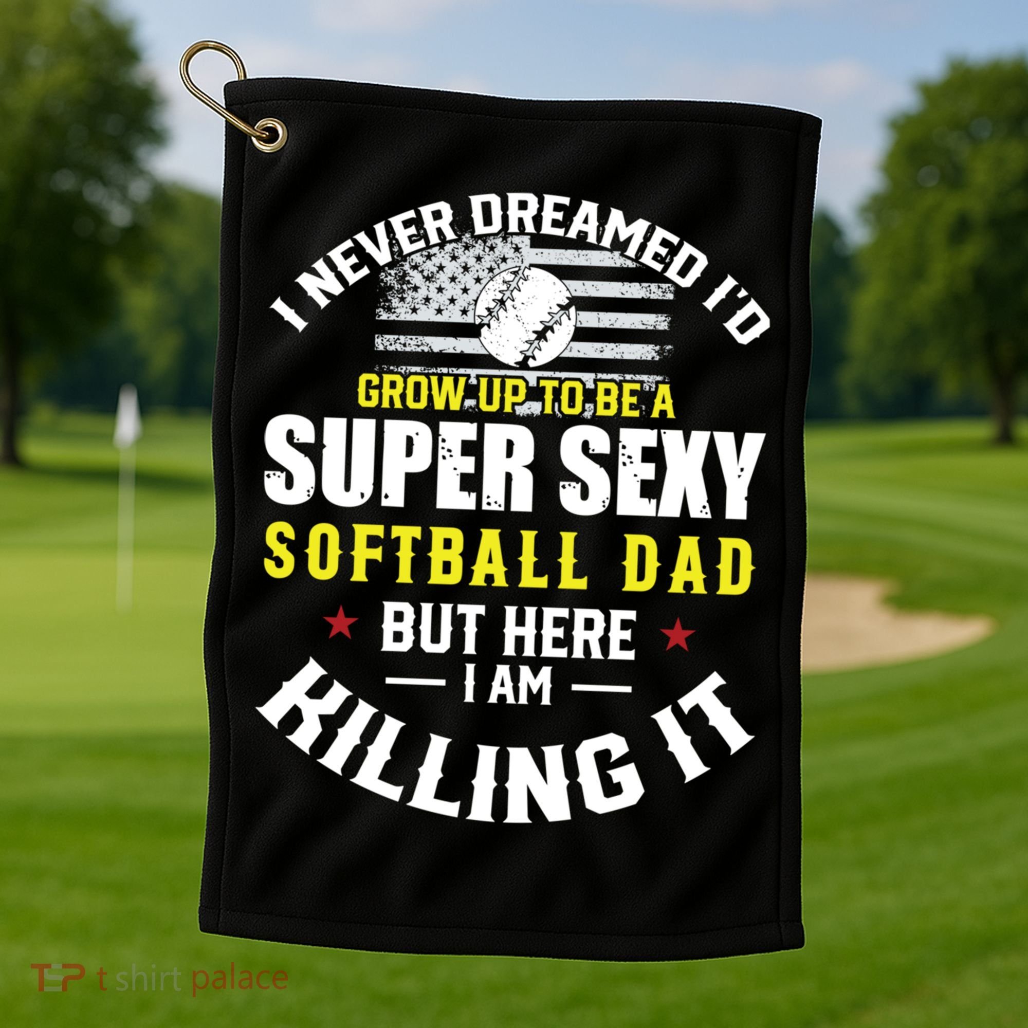 I Never Dreamed ID Grow Up To Be A Super Sexy Softball Dad Cute Gift Golf Towel