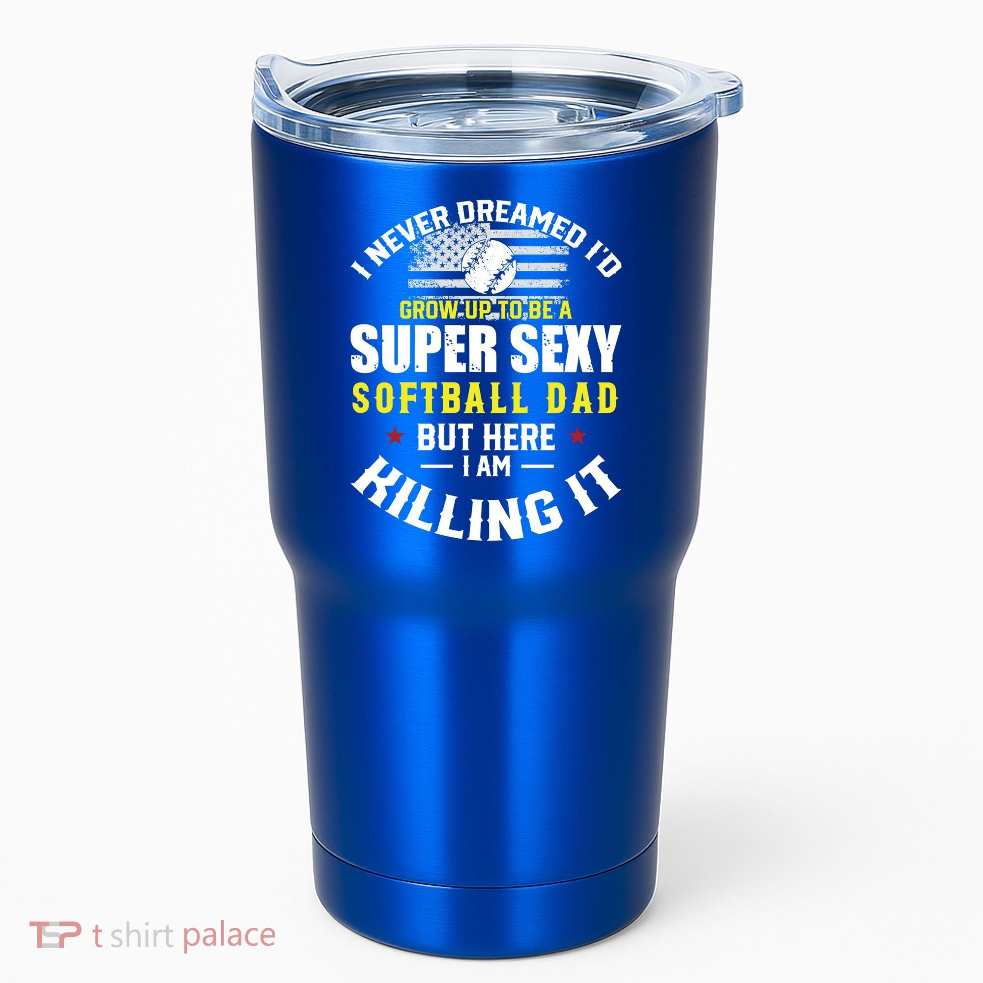I Never Dreamed ID Grow Up To Be A Super Sexy Softball Dad Cute Gift Tumbler