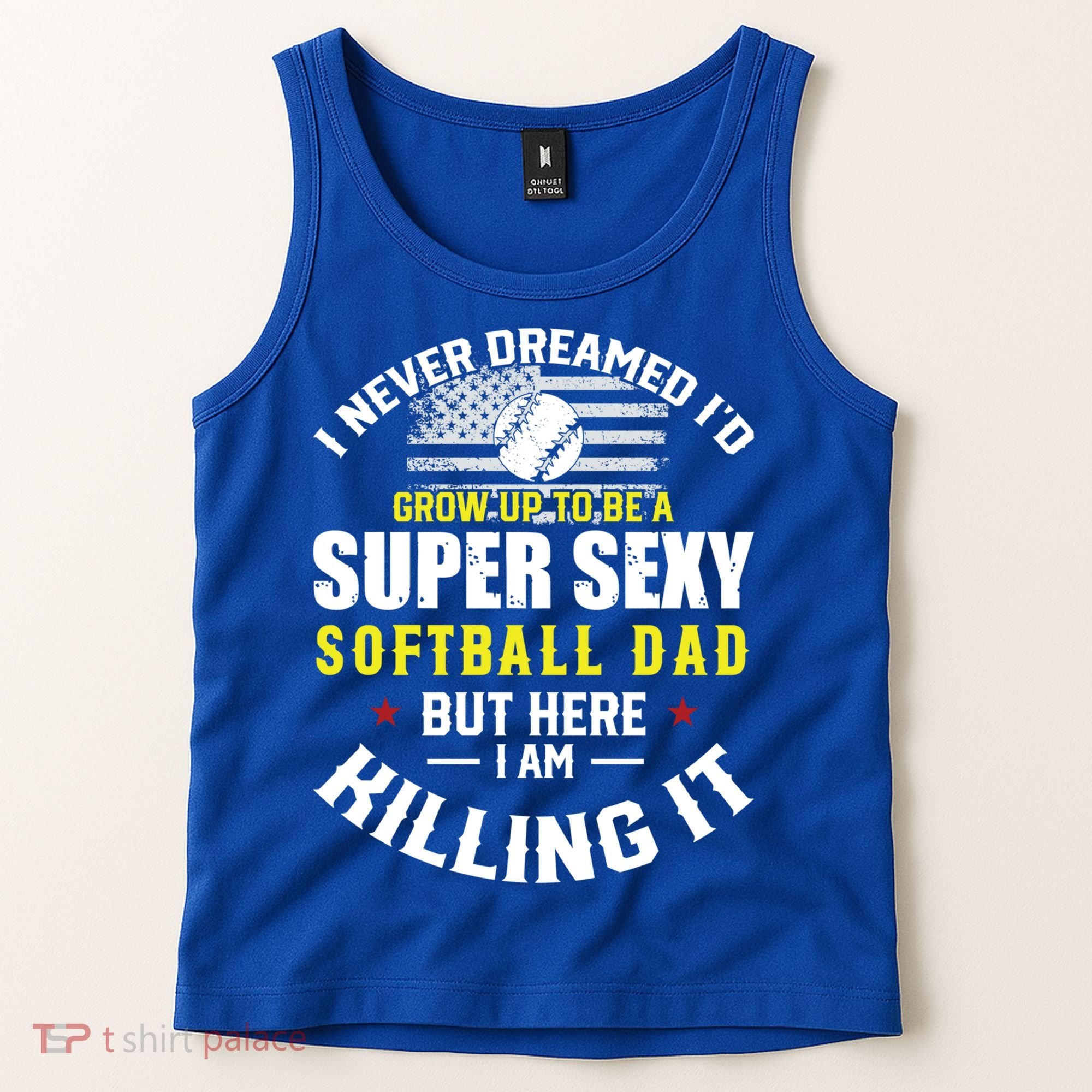 I Never Dreamed ID Grow Up To Be A Super Sexy Softball Dad Cute Gift Tank Top