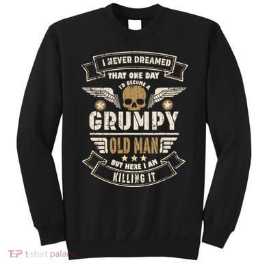 I Never Dreamed I'd Be Old And Grumpy Old Man Killing It Sweatshirt