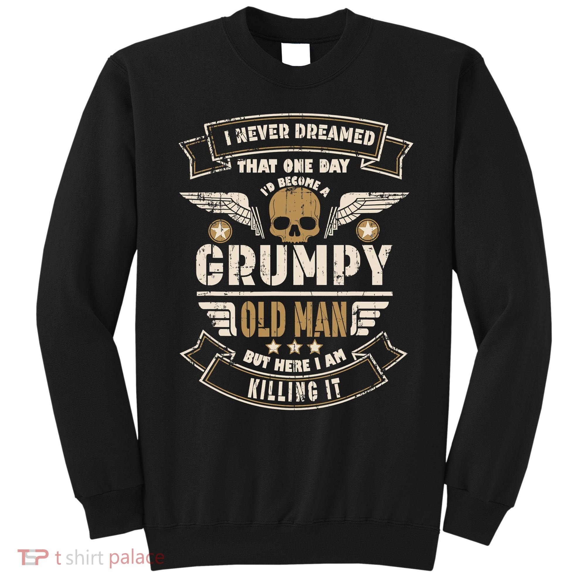 I Never Dreamed I'd Be Old And Grumpy Old Man Killing It Sweatshirt