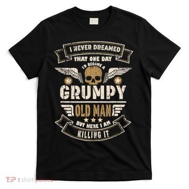 I Never Dreamed I'd Be Old And Grumpy Old Man Killing It T-Shirt