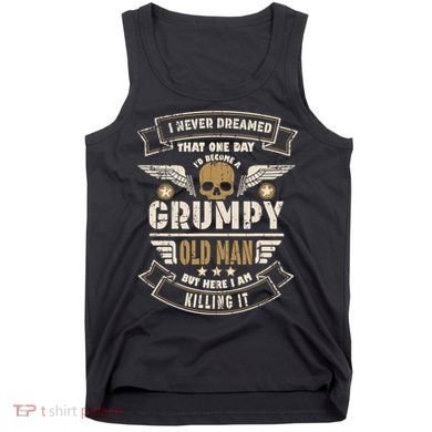 I Never Dreamed I'd Be Old And Grumpy Old Man Killing It Tank Top