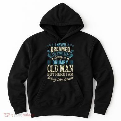 I Never Dreamed That I'd Become A Grumpy Old Man Grandpa Hoodie