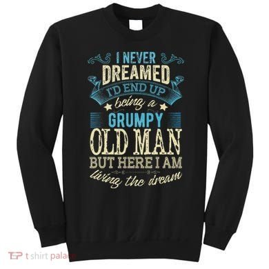 I Never Dreamed That I'd Become A Grumpy Old Man Grandpa Sweatshirt