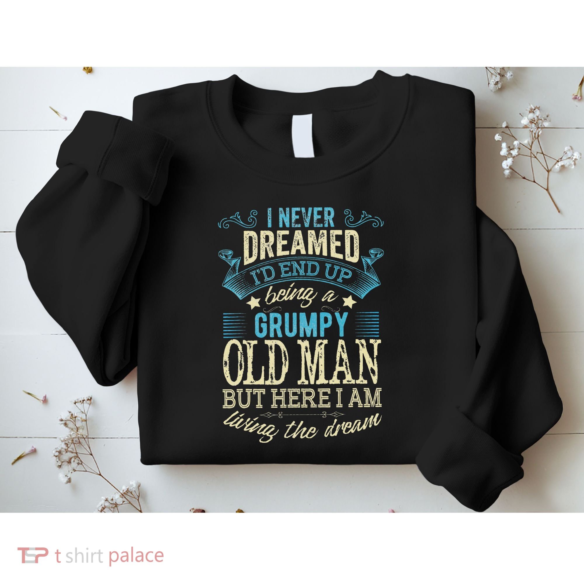 I Never Dreamed That I'd Become A Grumpy Old Man Grandpa Sweatshirt