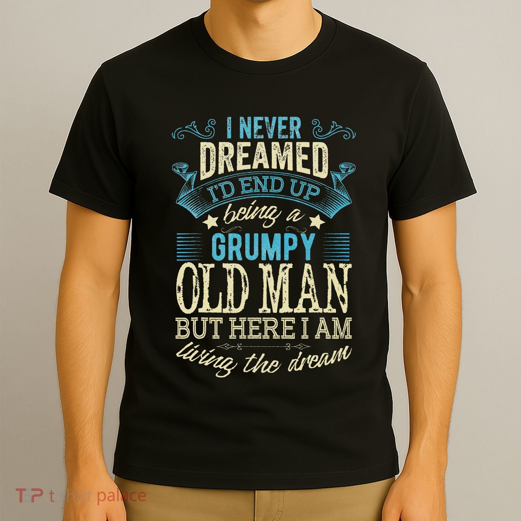 I Never Dreamed That I'd Become A Grumpy Old Man Grandpa T-Shirt