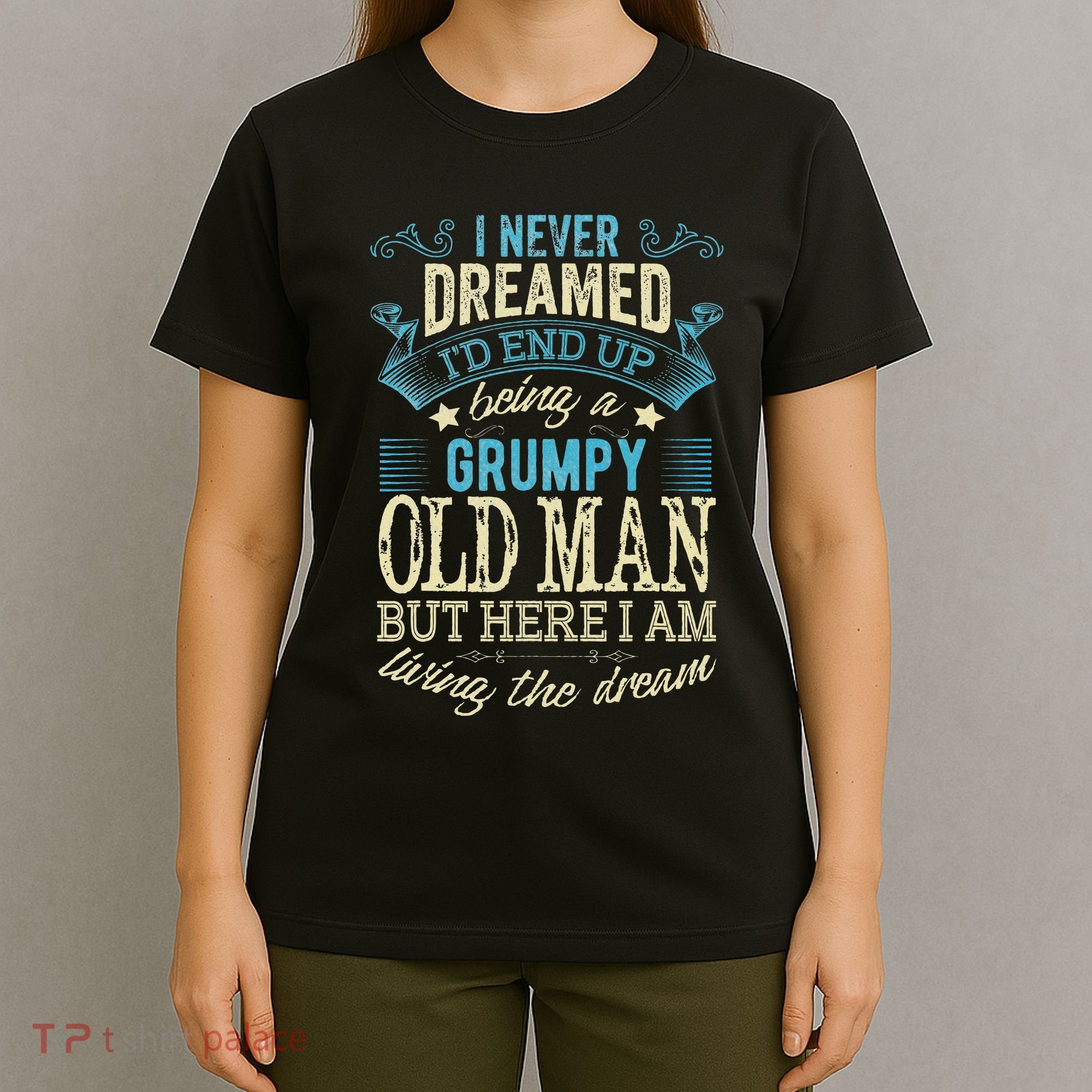 I Never Dreamed That I'd Become A Grumpy Old Man Grandpa T-Shirt