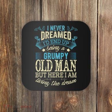 I Never Dreamed That I'd Become A Grumpy Old Man Grandpa Coaster