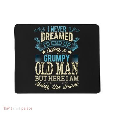 I Never Dreamed That I'd Become A Grumpy Old Man Grandpa Mousepad