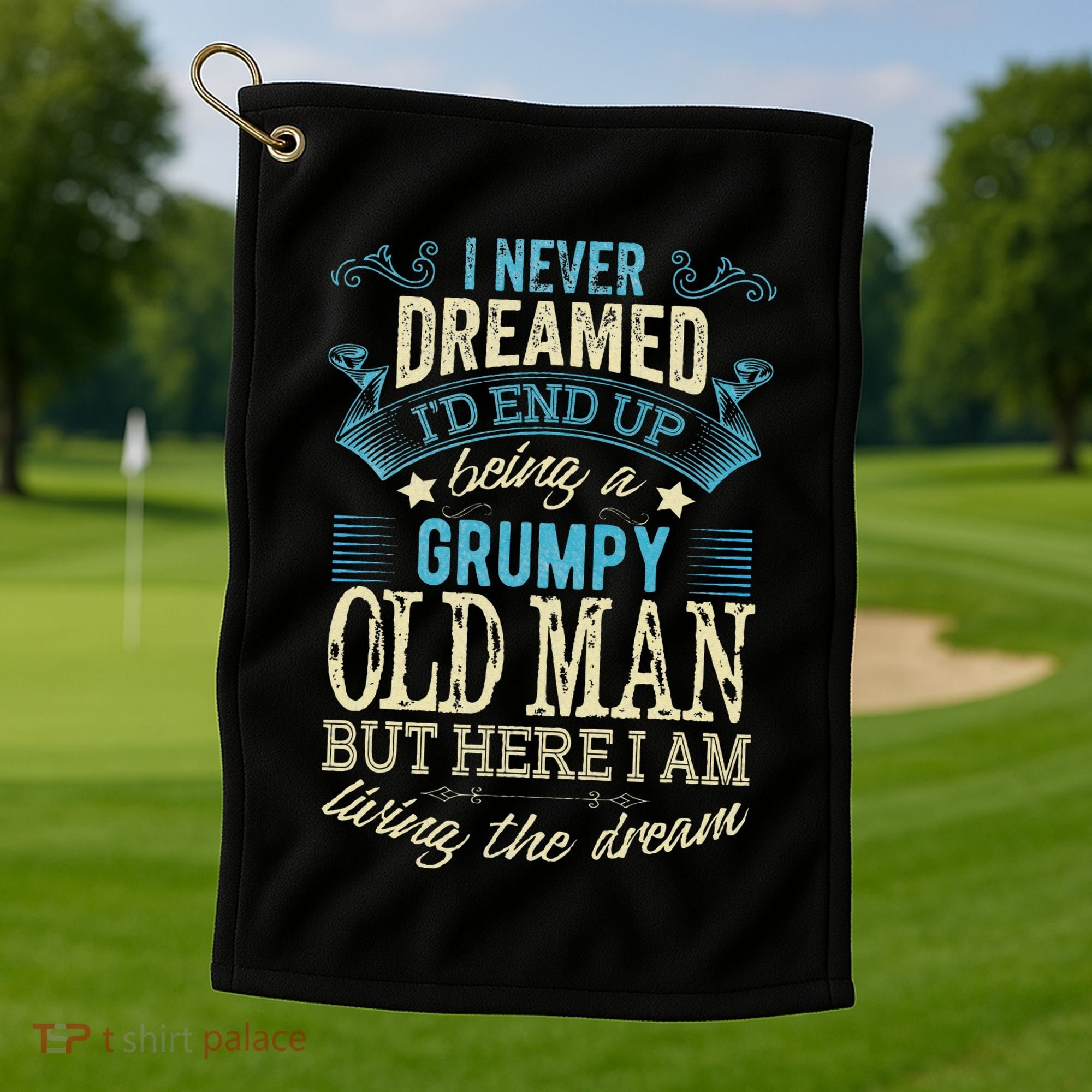 I Never Dreamed That I'd Become A Grumpy Old Man Grandpa Golf Towel