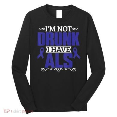 I'm Not Drunk i have ALS, ALS Awareness  Gift Long Sleeve Shirt