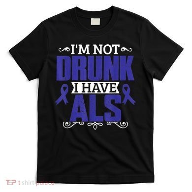 I'm Not Drunk i have ALS, ALS Awareness  Gift T-Shirt