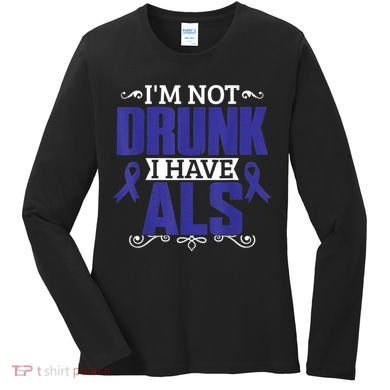 I'm Not Drunk i have ALS, ALS Awareness  Gift Women's Long Sleeve Shirt