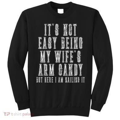 It's Not Easy Being My Wife's Arm Candy Sweatshirt