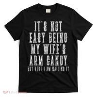 It's Not Easy Being My Wife's Arm Candy T-Shirt thumb 0