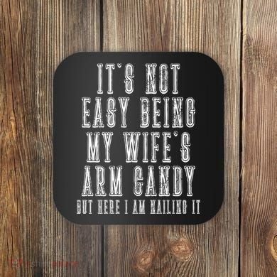It's Not Easy Being My Wife's Arm Candy Coaster